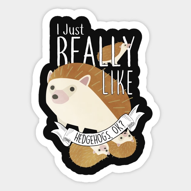 I Just Really Like Hedgehogs, OK? Sticker by Psitta